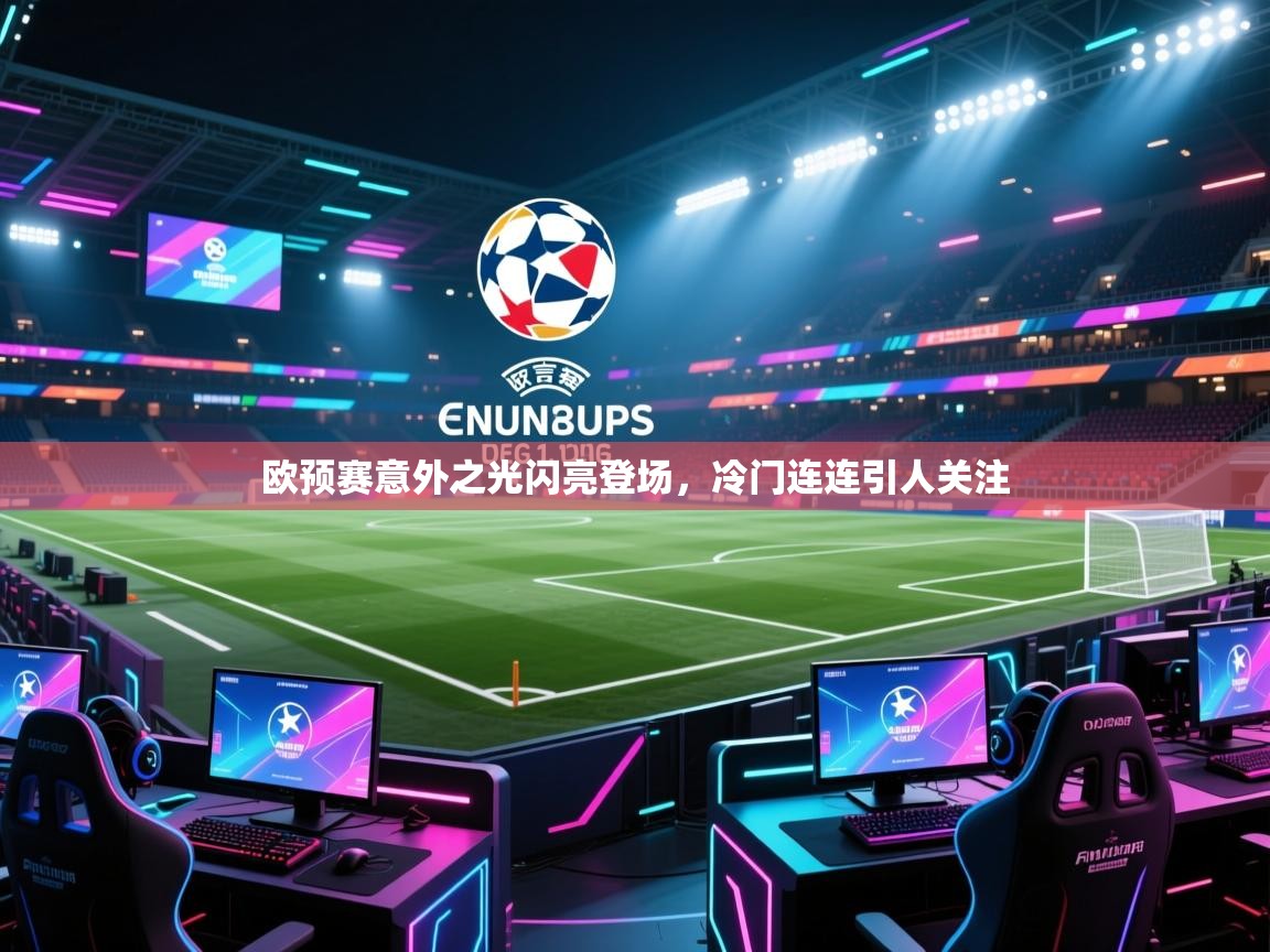 开云体育在线登入-欧预赛意外之光闪亮登场，冷门连连引人关注  第4张