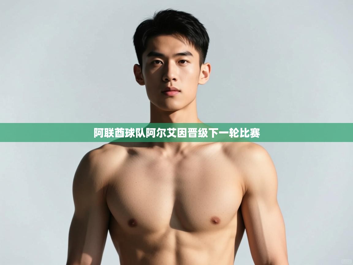 开云体育绑定手机指南-阿联酋球队阿尔艾因晋级下一轮比赛  第2张