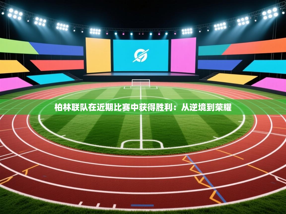 开云体育工单提交入口-柏林联队在近期比赛中获得胜利:从逆境到荣耀 第2张