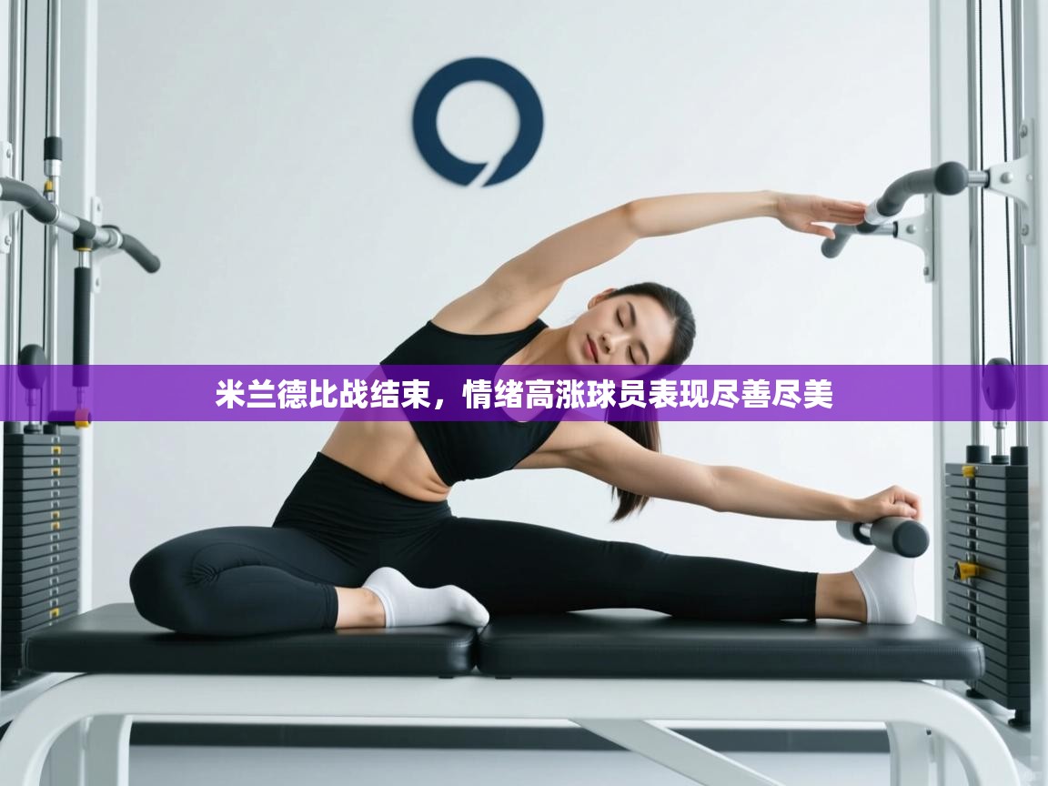 开云体育网络异常修复-米兰德比战结束，情绪高涨球员表现尽善尽美  第1张