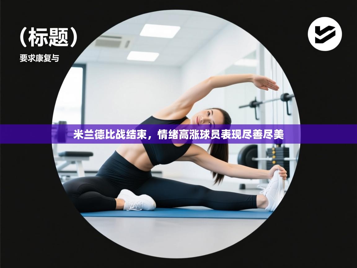 开云体育网络异常修复-米兰德比战结束，情绪高涨球员表现尽善尽美  第3张